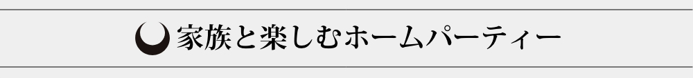 家族と楽しむホームパーティー